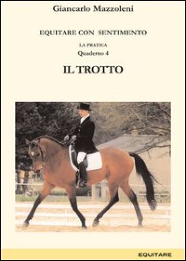Equitare con sentimento. La pratica. Vol. 4: Il trotto