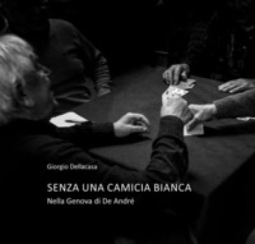 Senza una camicia bianca. Nella Genova di De Andrè