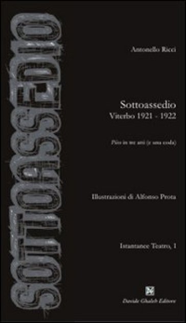 Sottoassedio. Viterbo 1921-1922. Pièce in tre atti (e una coda)