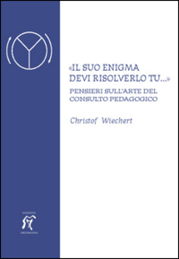 «Il suo enigma devi risolverlo tu...» Pensieri sull'arte del consulto pedagogico
