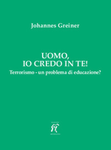 Uomo, io credo in te! Terrorismo - un problema di educazione?