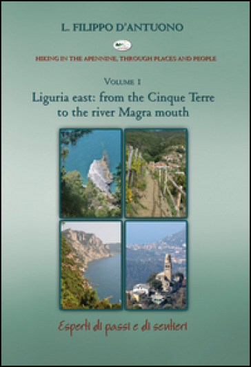 Ligurian east. From the Cinque Terre to the river Magra mounth. Hiking in the apennine, through places and people. Vol. 1