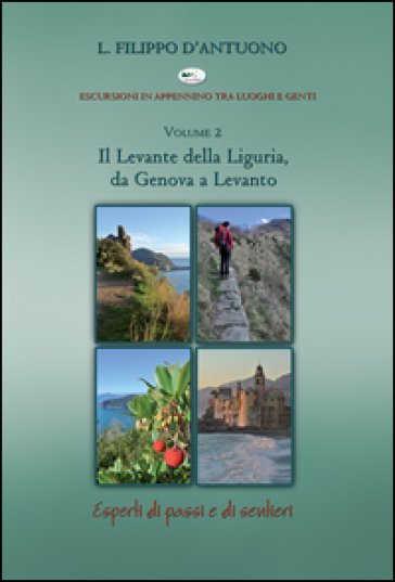 Il Levante Della Liguria, Da Genova A Levanto. Escursioni In Appennino Tra Luoghi E Genti. Vol. 2