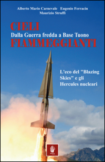 Cieli fiammeggianti. Dalla guerra fredda a Base Tuono. L'eco del «Blazing Skies» e gli Hercules nucleari