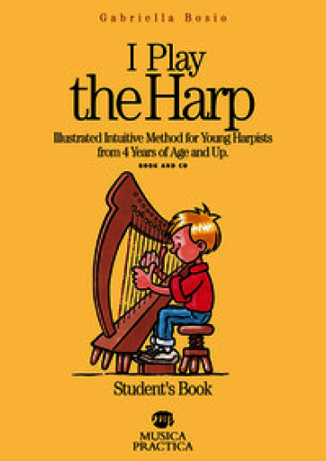 I play the harp. Illustrated intuitive method for young harpists from 4 years of age and up. Student's book. Con CD Audio