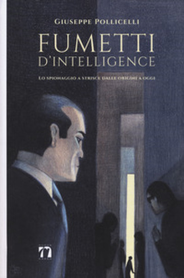 Fumetti d'intelligence. Lo spionaggio a strisce dalle origini a oggi. Ediz. a colori