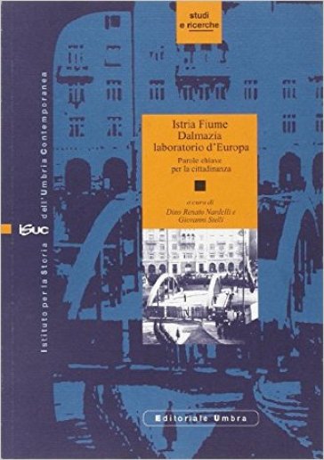 Istria, Fiume, Dalmazia, laboratorio d'Europa. Vol. 1: Parole chiave per la cittadinanza