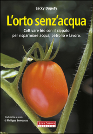 L'orto Senz'acqua. Coltivare Bio Con Il Cippato Per Risparmiare Acqua, Petrolio E Lavoro. Ediz. Illustrata