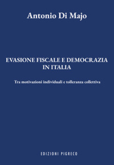 Evasione fiscale e democrazia in Italia. Tra motivazioni individuali e tolleranza collettiva
