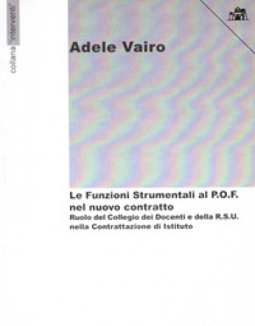 Le funzioni strumentali al P.O.F. nel nuovo contratto. Ruolo del collegio dei docenti e della R.S.U. nella contrattazione di Istituto