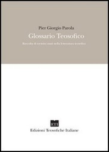 Glossario teosofico. Raccolta di termini usati nella letteratura teosofica