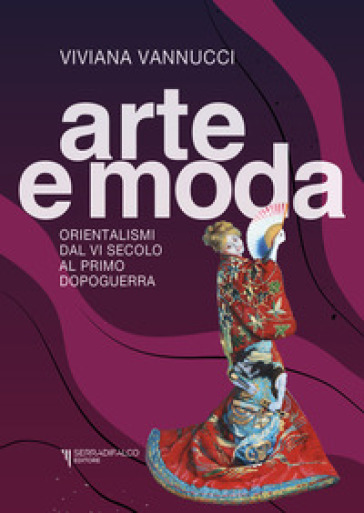 Arte e moda. Orientalismi dal VI secolo al primo dopoguerra. Nuova ediz.