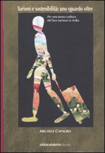 Turismi E Sostenibilità: Uno Sguardo Oltre. Per Una Nuova Cultura Del Fare Turismo In Italia