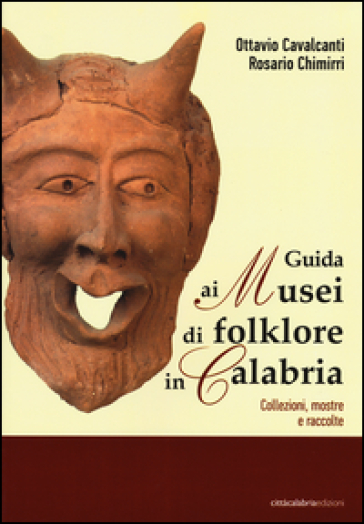 Guida ai musei di folklore in Calabria. Collezioni, mostre e raccolte. Ediz. illustrata