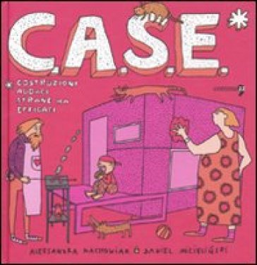 C.A.S.E. Costruzioni Audaci Strane Ma Efficaci. Ediz. Illustrata