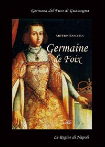 Germaine de Foix. Germana del Fuso di Guascogna. La vedova del re di Spagna che risposò Ferdinando duca di Calabria figlio dell'ex re Federico di Napo