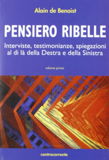 Pensiero ribelle. Interviste, testimonianze, spiegazioni al di là della destra e della sinistra. Vol. 1