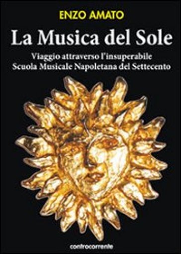 La Musica Del Sole. Viaggio Attraverso L'insuperabile Scuola Musicale Napoletana Del Settecento
