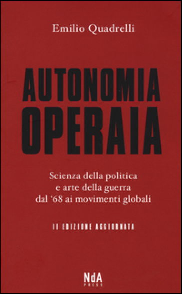 Autonomia operaia. Scienza della politica e arte della guerra dal '68 ai movimenti globali-0