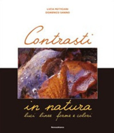 Contrasti in natura. Luci, linee, forme e colori. Ediz. illustrata