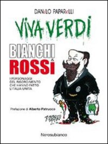 Viva Verdi bianchi &amp; rossi. I personaggi del Risorgimento che hanno fatto l'Italia
