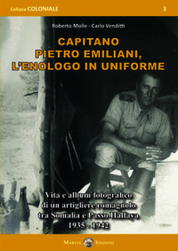 Capitano Pietro Emiliani, l'enologo in uniforme. Vita e album fotografico di un artigliere romagnolo tra Somalia e Passo Halfaya 1935-1942