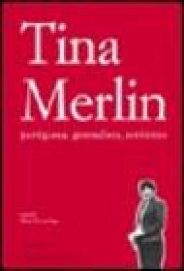 Tina Merlin partigiana, giornalista, scrittrice