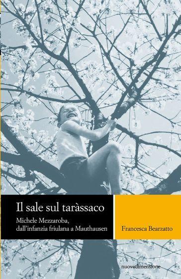 Il sale sul tarassaco. Michele Mezzaroba, dall'infanzia friulana a Mauthausen