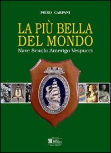La più bella del mondo. Nave scuola Amerigo Vespucci. Ediz. illustrata