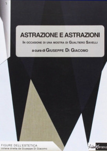 Astrazione E Astrazioni. In Occasione Di Una Mostra Di Gualtiero Savelli