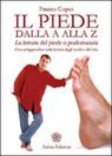 Il piede dalla A alla Z. La lettura del piede o podomanzia con un'appendice sulla lettura degli occhi e del viso as