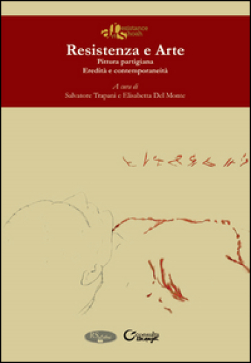 Resistenza e arte. Pittura partigiana. Eredità e contemporaneità. Ediz. illustrata