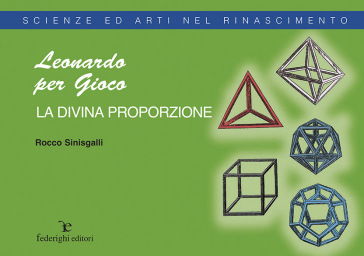 Leonardo e la divina proporzione. Ediz. illustrata