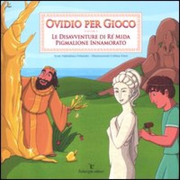 Ovidio per gioco. Vol. 2: Le disavventure di re Mida-Pigmalione innamorato