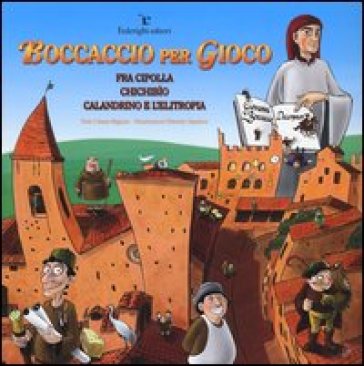 Boccaccio per gioco. Fra Cipolla, Chichibìo, Calandrino e l'elitropia. Ediz. illustrata