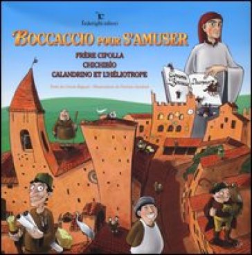 Boccaccio pour s'amuser. Frère Cipolla, Chichibìo, Calandrino et l'héliotrope. Ediz. illustrata
