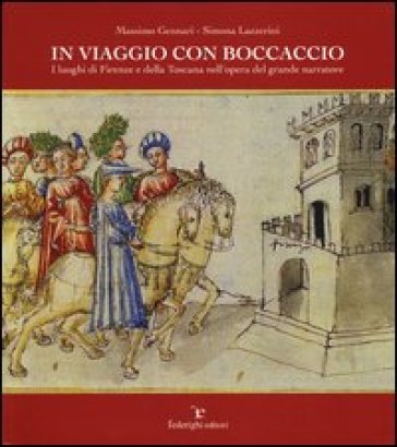 In viaggio con Boccaccio. I luoghi di Firenze e della Toscana nell'opera del grande narratore. Ediz. illustrata