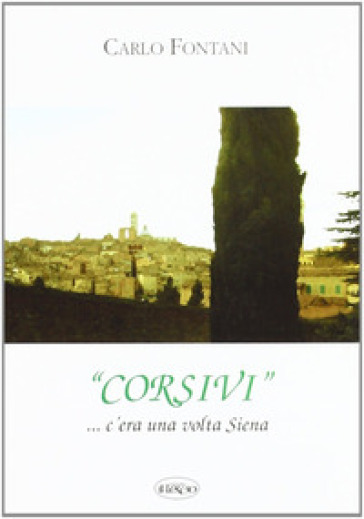 Corsivi... Siena e dintorni. C'era una volta Siena