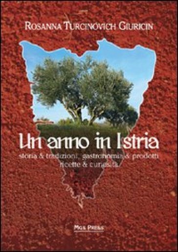 Un anno in Istria. Storia &amp; tradizioni, gastronomia &amp; prodotti, ricette &amp; curiosità