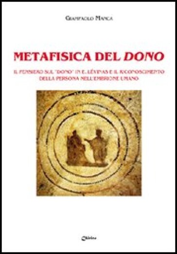 Metafisica Del Dono. Il Pensiero Sul «Dono» In E. LéVinas E Il Riconoscimento Della Persona Nell'embrione Umano