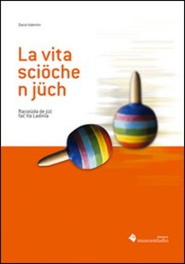 La vita sciöche n jüch. Racoiüda de jüc fac tla Ladinia