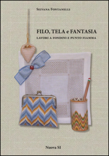 Filo, tela e fantasia. Lavori a fondini e punto fiamma. Ediz. illustrata