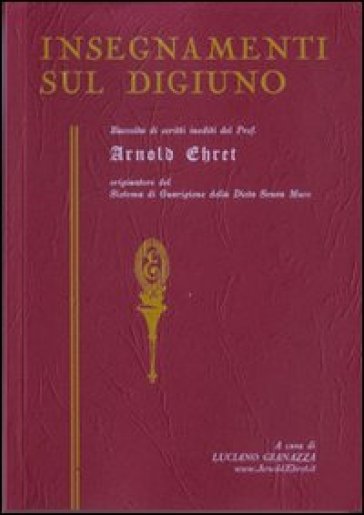 Insegnamenti Sul Digiuno. Raccolta Di Scritti Inediti Del Prof. Arnold Ehret Organizzatore Del Sistema Di Guarigione Della Dieta Senza Muco-image