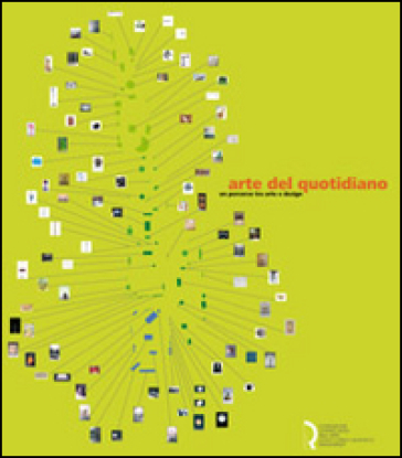 Arte del quotidiano. Un percorso tra arte e design. Catalogo della mostra (Lucca, 18 giugno-20 settembre 2009). Ediz. illustrata