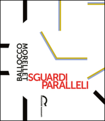 Sguardi paralleli: Ballocco Morellet. Ediz. illustrata