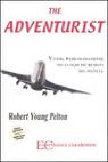 The adventurist. Vivere pericolosamente nei luoghi più remoti del pianeta