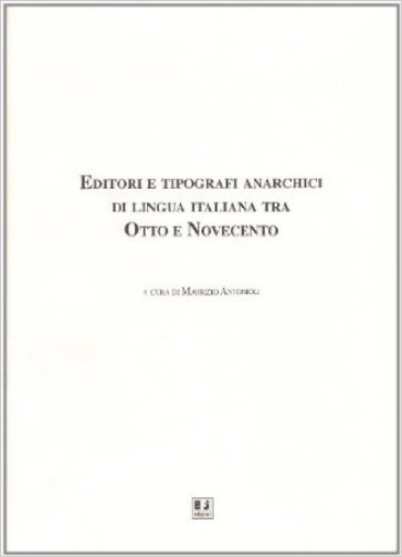 Editori e tipografi anarchici di lingua italiana tra Otto e Novecento