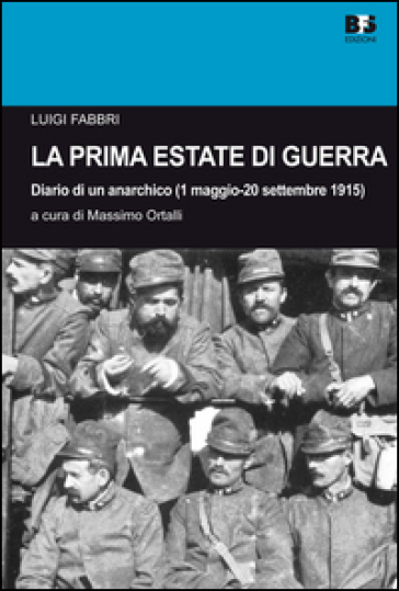 La Prima Estate Di Guerra. Diario Di Un Anarchico (1 Maggio-20 Settembre 1915)