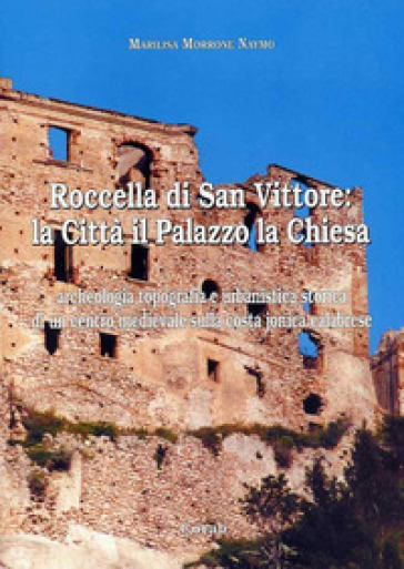 Roccella di San Vittore: la città, il palazzo, la chiesa, archeologia. Topografia e urbanistica storica di un centro medievale sulla costa jonica cala