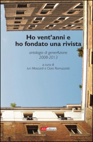 Ho vent'anni e ho fondato una rivista. Antologia di generAzione 2008-2013